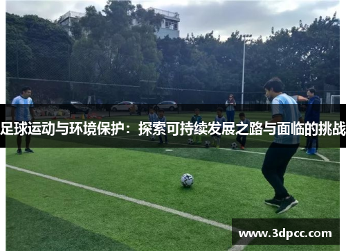 足球运动与环境保护：探索可持续发展之路与面临的挑战