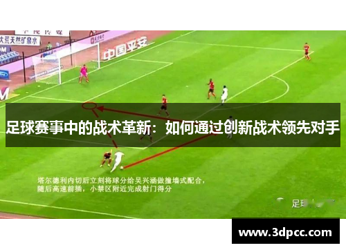 足球赛事中的战术革新：如何通过创新战术领先对手
