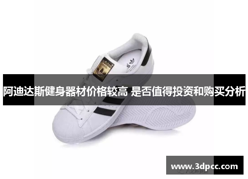阿迪达斯健身器材价格较高 是否值得投资和购买分析